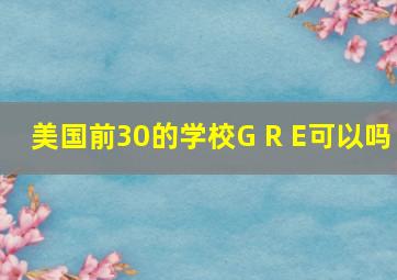 美国前30的学校G R E可以吗